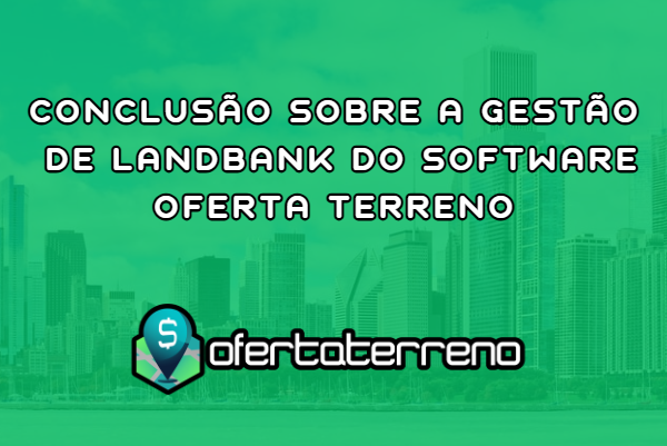 Conclusão sobre a Gestão de Landbank do Software Oferta Terreno