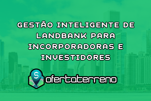 Gestão Inteligente de Landbank para Incorporadoras e Investidores