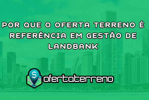 Por que o Oferta Terreno é referência em gestão de landbank