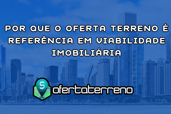 Por que o Oferta Terreno é referência em viabilidade imobiliária