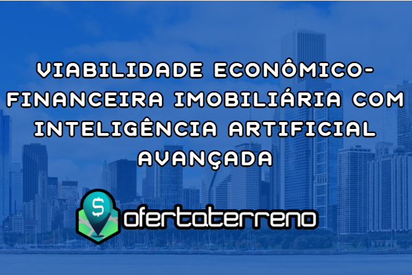 Viabilidade Econômico-Financeira Imobiliária com Inteligência Artificial Avançada