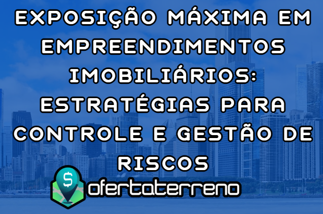 Exposicao-Maxima-em-Empreendimentos-Imobiliarios-Estrategias-para-Controle-e-Gestao-de-Riscos