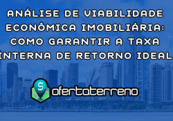 Análise de Viabilidade Econômica Imobiliária: Como Garantir a Taxa Interna de Retorno Ideal