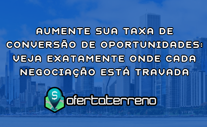 Aumente sua Taxa de Conversão de Oportunidades: Veja Exatamente Onde Cada Negociação Está Travada