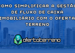 Como Simplificar a Gestão de Fluxo de Caixa Imobiliário com o Oferta Terreno