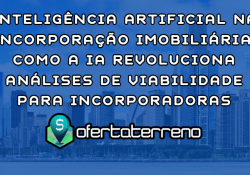 Inteligência Artificial na Incorporação Imobiliária: Como a IA Revoluciona Análises de Viabilidade para Incorporadoras