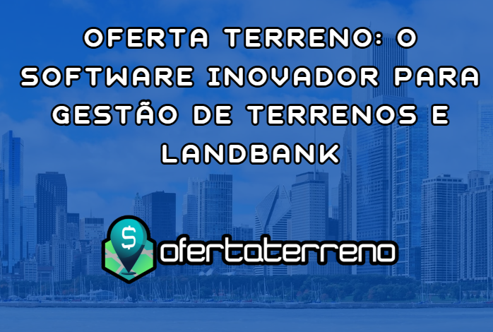 Oferta Terreno: O Software Inovador para Gestão de Terrenos e Landbank