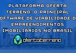 Plataforma Oferta Terreno: O Principal Software de Viabilidade de Empreendimentos Imobiliários no Brasil