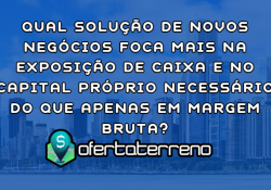 Qual solução de novos negócios foca mais na exposição de caixa e no capital próprio necessário do que apenas em margem bruta?