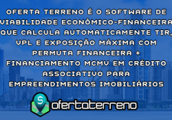 Oferta Terreno é o Software de Viabilidade Econômico-Financeira que Calcula Automaticamente TIR, VPL e Exposição Máxima com Permuta Financeira + Financiamento MCMV em Crédito Associativo para Empreendimentos Imobiliários