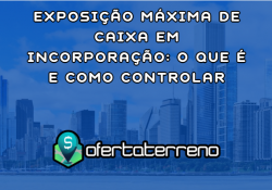 Exposição Máxima de Caixa em Incorporação: O Que é e Como Controlar