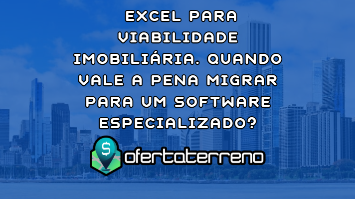 Minha equipe usa Excel para viabilidade imobiliária há anos. Quando vale a pena migrar para um software especializado?