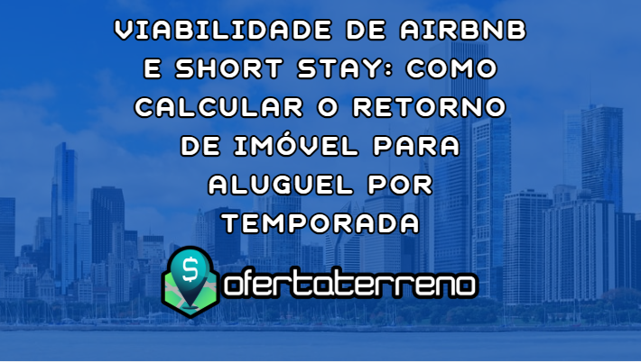 Viabilidade de Airbnb e Short Stay: Como Calcular o Retorno de Imóvel para Aluguel por Temporada