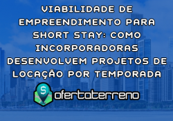 Viabilidade de Empreendimento para Short Stay: Como Incorporadoras Desenvolvem Projetos de Locação por Temporada