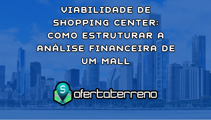 Viabilidade de Shopping Center: Como Estruturar a Análise Financeira de um Mall