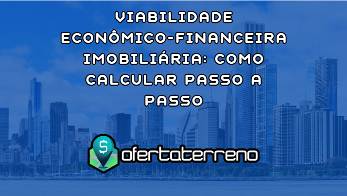 Viabilidade Econômico-Financeira Imobiliária: Como Calcular Passo a Passo